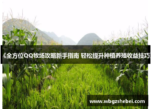 《全方位QQ牧场攻略新手指南 轻松提升种植养殖收益技巧》